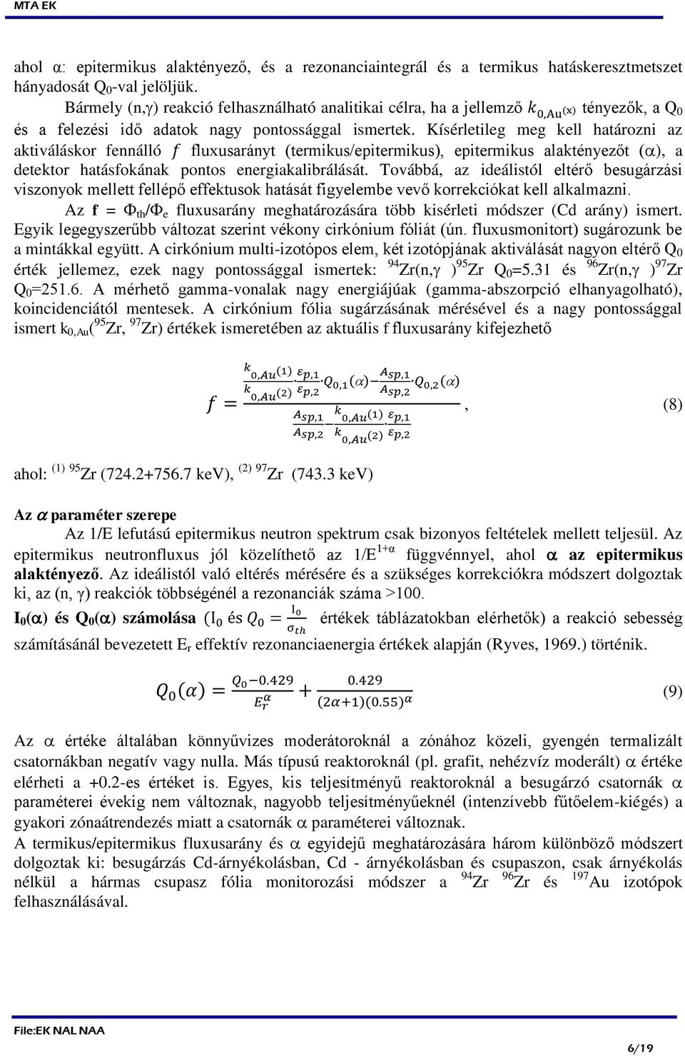 Kísérletileg meg kell határozni az aktiváláskor fennálló f fluxusarányt (termikus/epitermikus), epitermikus alaktényezőt (), a detektor hatásfokának pontos energiakalibrálását.