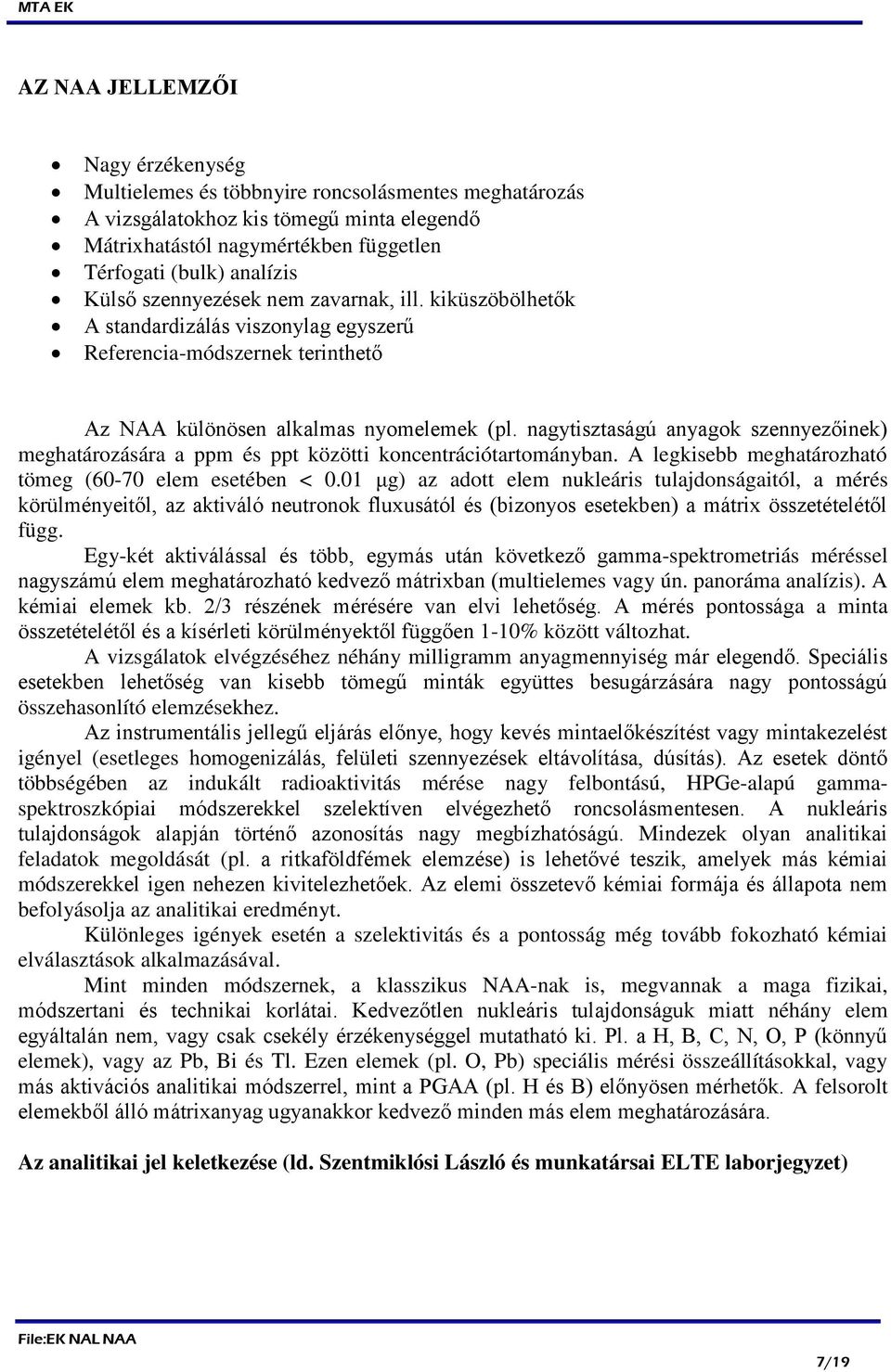 nagytisztaságú anyagok szennyezőinek) meghatározására a ppm és ppt közötti koncentrációtartományban. A legkisebb meghatározható tömeg (60-70 elem esetében < 0.