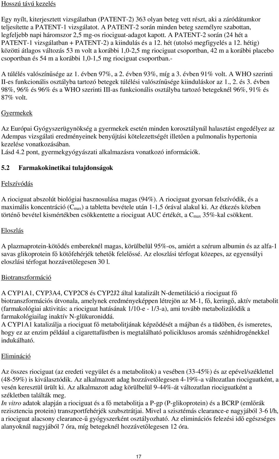 hét (utolsó megfigyelés a 12. hétig) közötti átlagos változás 53 m volt a korábbi 1,0-2,5 mg riociguat csoportban, 42 m a korábbi placebo csoportban és 54 m a korábbi 1,0-1,5 mg riociguat csoportban.