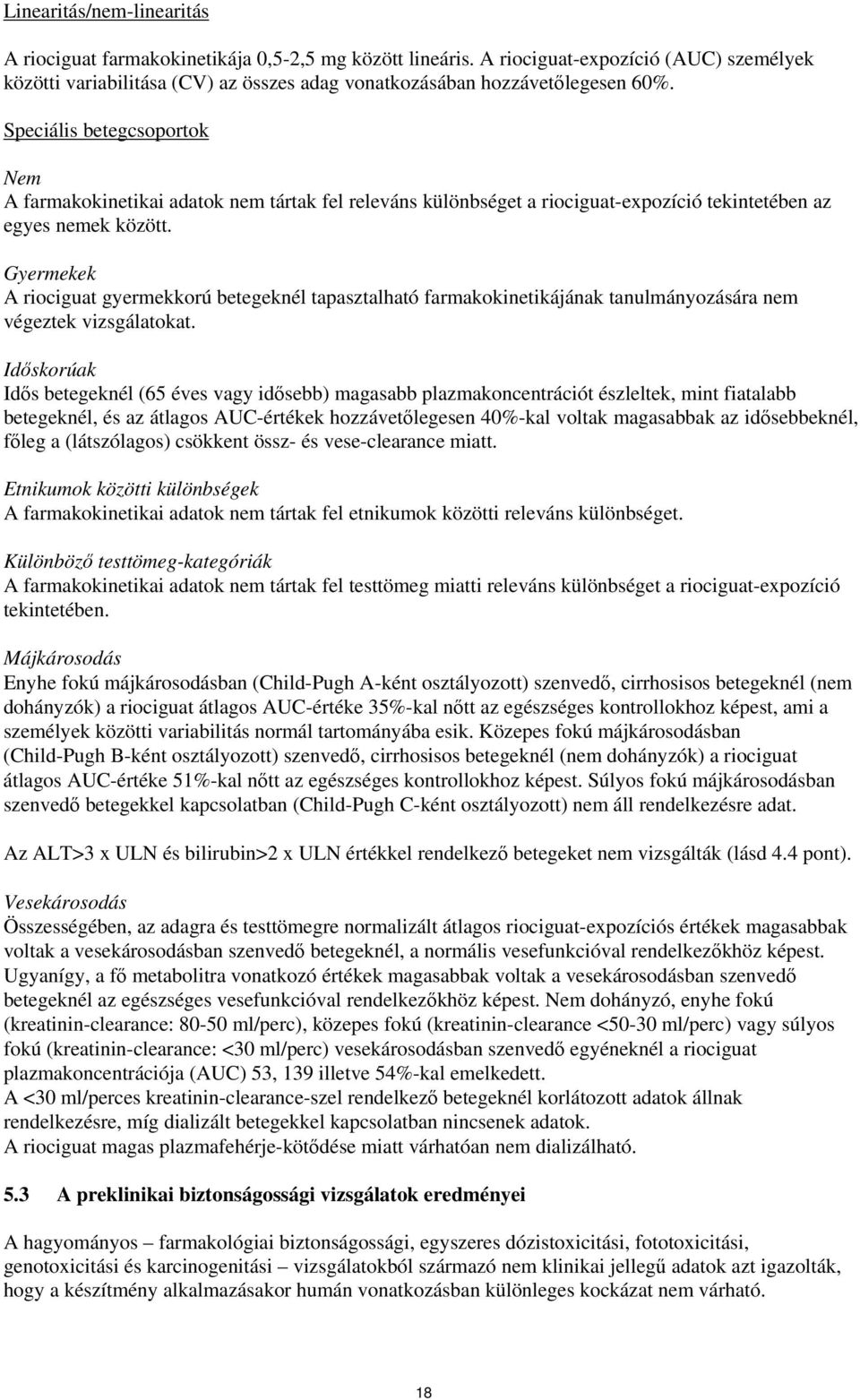 Gyermekek A riociguat gyermekkorú betegeknél tapasztalható farmakokinetikájának tanulmányozására nem végeztek vizsgálatokat.