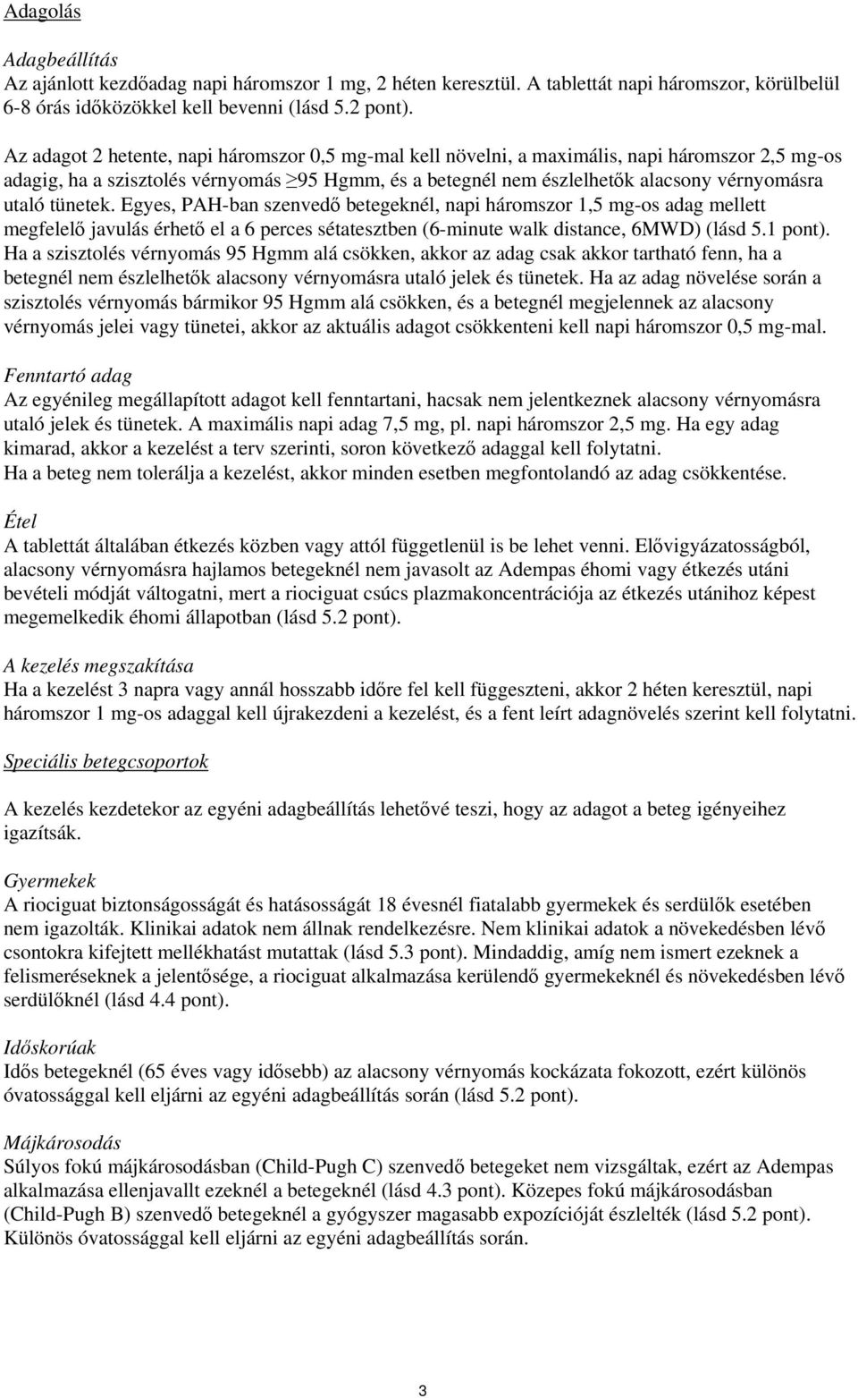 tünetek. Egyes, PAH-ban szenvedő betegeknél, napi háromszor 1,5 mg-os adag mellett megfelelő javulás érhető el a 6 perces sétatesztben (6-minute walk distance, 6MWD) (lásd 5.1 pont).