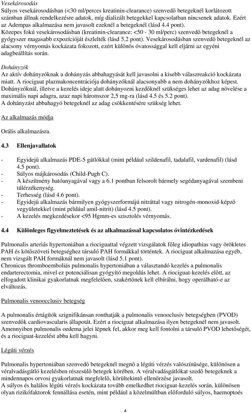 Közepes fokú vesekárosodásban (kreatinin-clearance: <50-30 ml/perc) szenvedő betegeknél a gyógyszer magasabb expozícióját észlelték (lásd 5.2 pont).