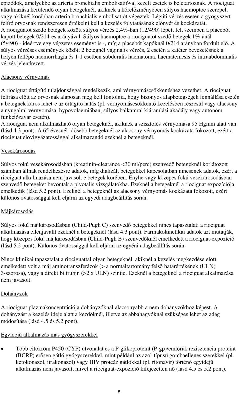 Légúti vérzés esetén a gyógyszert felíró orvosnak rendszeresen értékelni kell a kezelés folytatásának előnyét és kockázatát.