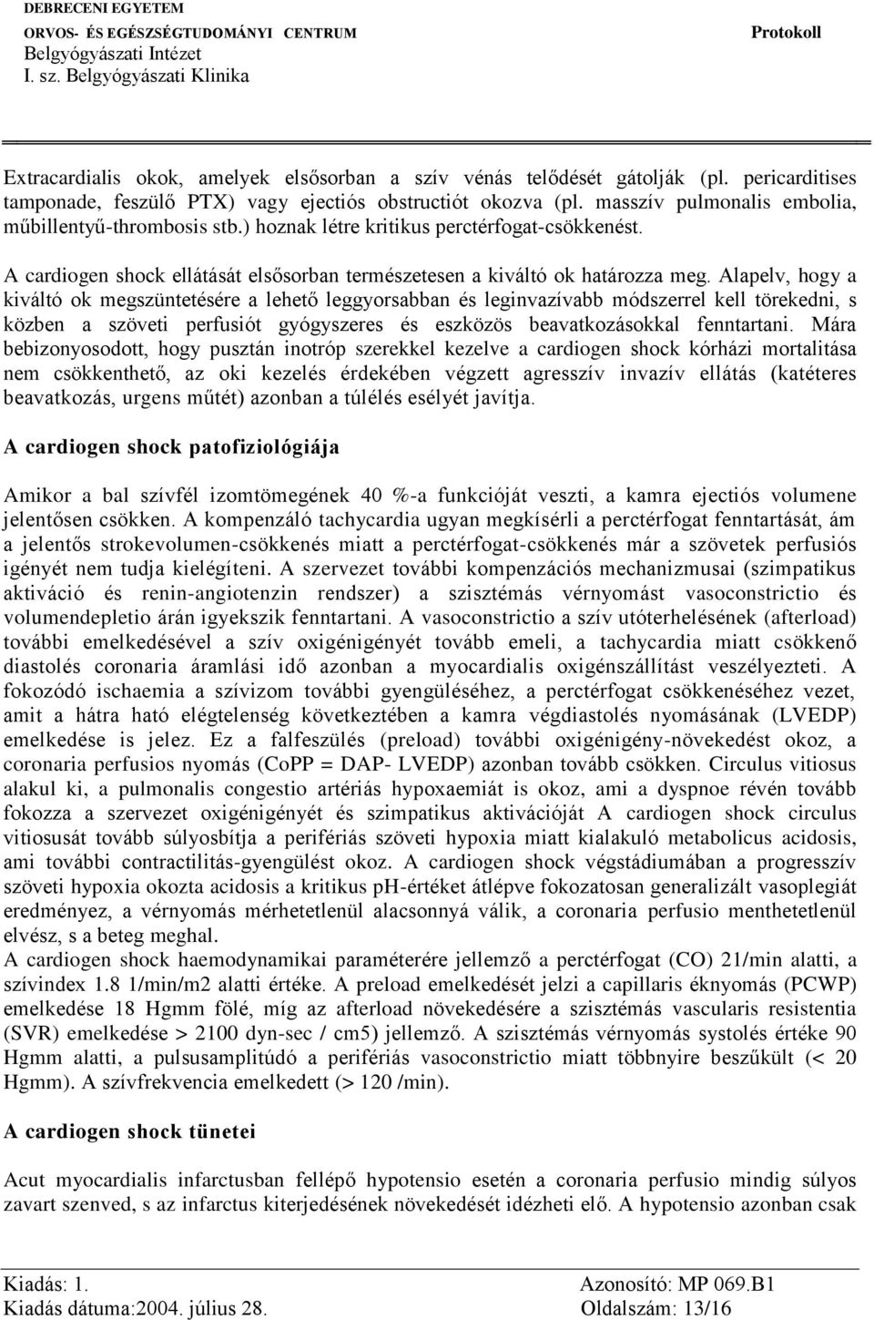 Alapelv, hogy a kiváltó ok megszüntetésére a lehető leggyorsabban és leginvazívabb módszerrel kell törekedni, s közben a szöveti perfusiót gyógyszeres és eszközös beavatkozásokkal fenntartani.