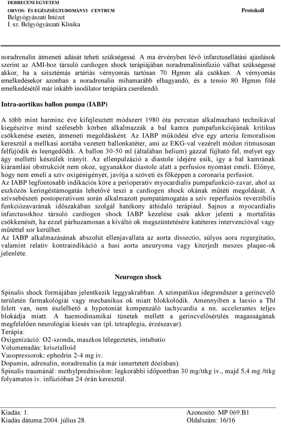 Hgmm alá csökken. A vérnyomás emelkedésekor azonban a noradrenalin mihamarább elhagyandó, és a tensio 80 Hgmm fölé emelkedésétől már inkább inodilator terápiára cserélendő.