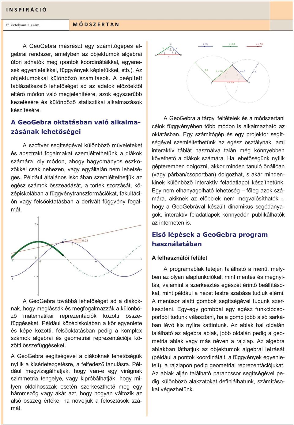 A beépített táblázatkezelő lehetőséget ad az adatok előzőektől eltérő módon való megjelenítésre, azok egyszerűbb kezelésére és különböző statisztikai alkalmazások készítésére.