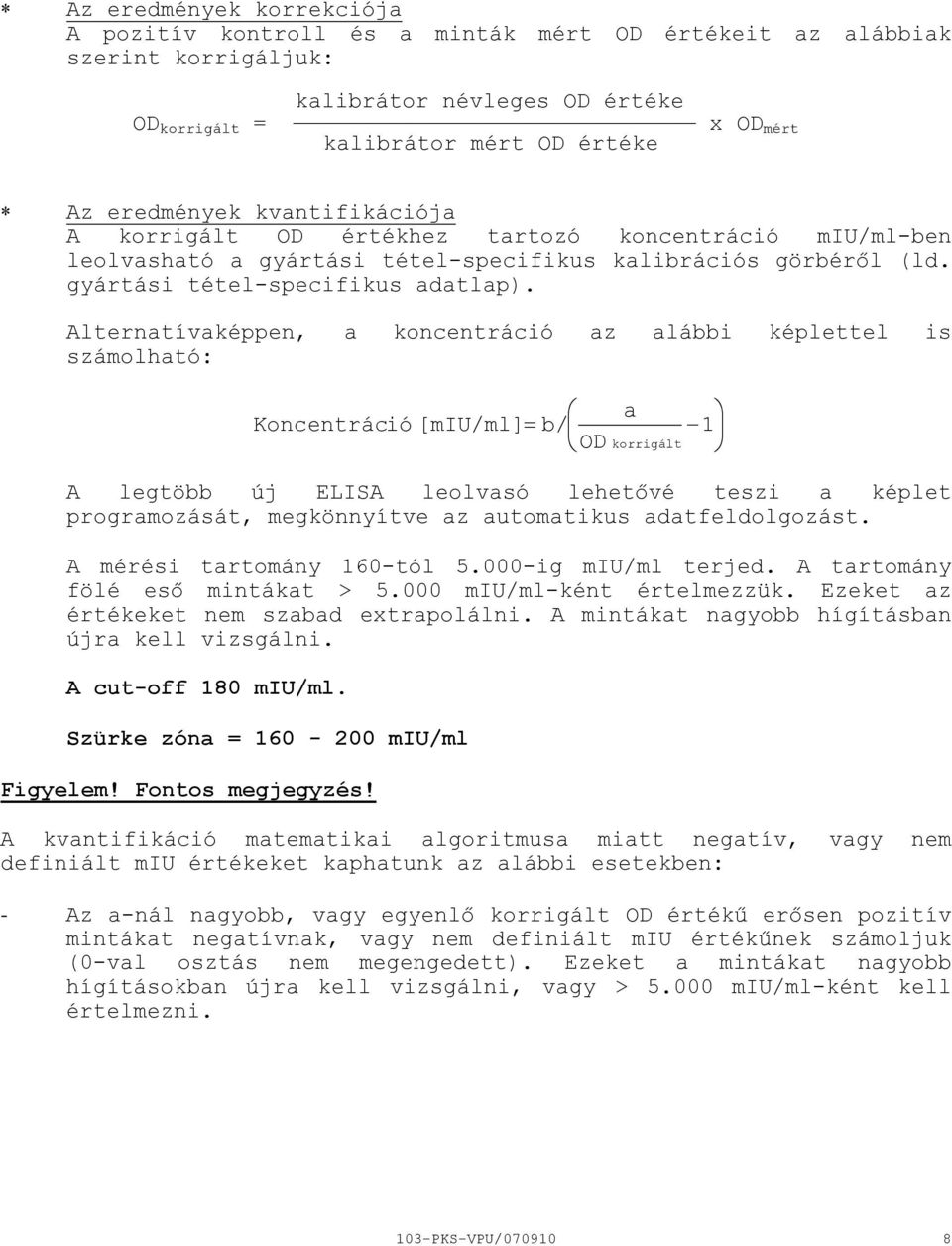 Alternatívaképpen, a koncentráció az alábbi képlettel is számolható: a Koncentráció [miu/ml] = b/ 1 OD korrigált A legtöbb új ELISA leolvasó lehetővé teszi a képlet programozását, megkönnyítve az