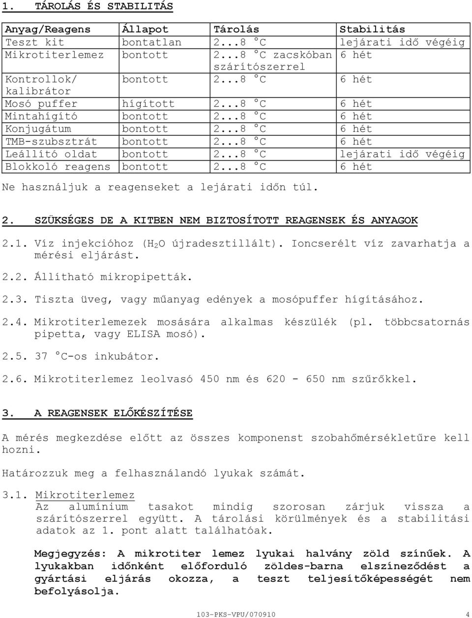..8 C lejárati idő végéig Blokkoló reagens bontott 2...8 C 6 hét Ne használjuk a reagenseket a lejárati időn túl. 2. SZÜKSÉGES DE A KITBEN NEM BIZTOSÍTOTT REAGENSEK ÉS ANYAGOK 2.1.