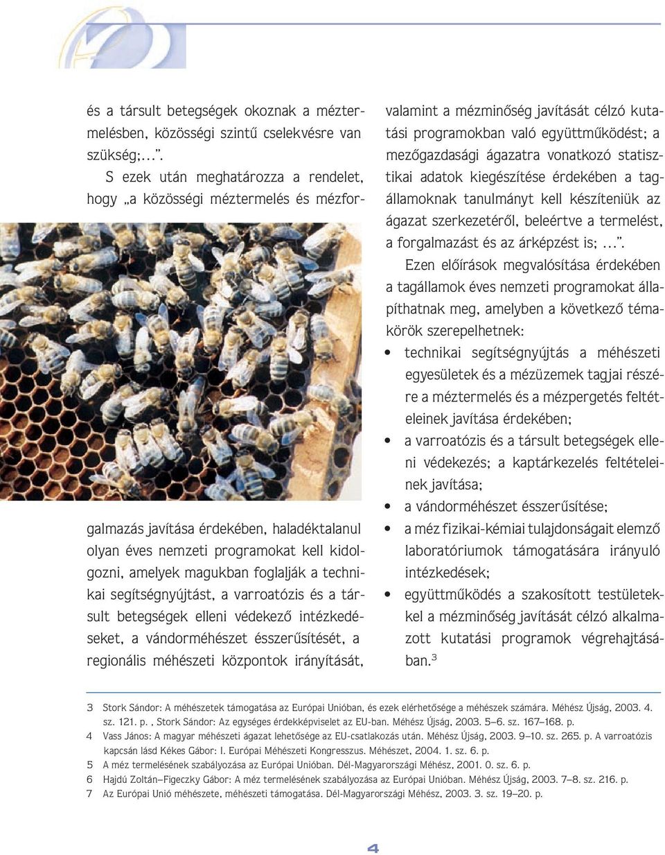 technikai segítségnyújtást, a varroatózis és a társult betegségek elleni védekezô intézkedéseket, a vándorméhészet ésszerûsítését, a regionális méhészeti központok irányítását, valamint a mézminôség