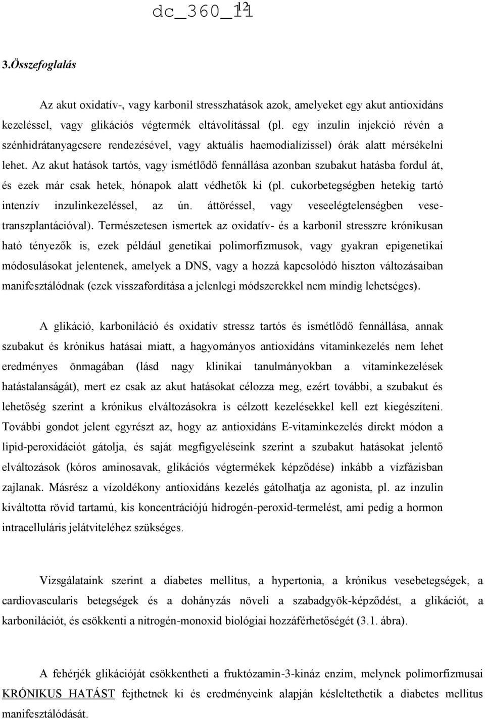 Az akut hatások tartós, vagy ismétlődő fennállása azonban szubakut hatásba fordul át, és ezek már csak hetek, hónapok alatt védhetők ki (pl.