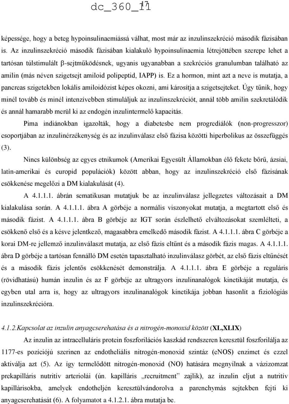 (más néven szigetsejt amiloid polipeptid, IAPP) is. Ez a hormon, mint azt a neve is mutatja, a pancreas szigetekben lokális amiloidózist képes okozni, ami károsítja a szigetsejteket.