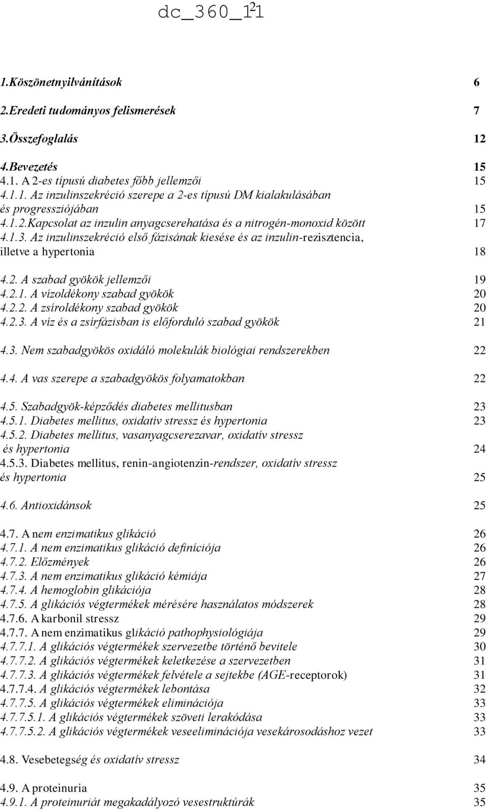 2.1. A vízoldékony szabad gyökök 20 4.2.2. A zsíroldékony szabad gyökök 20 4.2.3. A víz és a zsírfázisban is előforduló szabad gyökök 21 4.3. Nem szabadgyökös oxidáló molekulák biológiai rendszerekben 22 4.