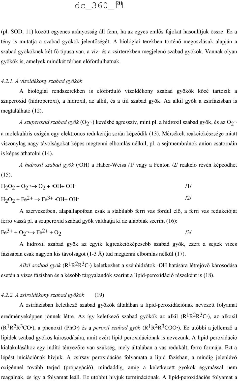 4.2.1. A vízoldékony szabad gyökök A biológiai rendszerekben is előforduló vízoldékony szabad gyökök közé tartozik a szuperoxid (hidroperoxi), a hidroxil, az alkil, és a tiil szabad gyök.