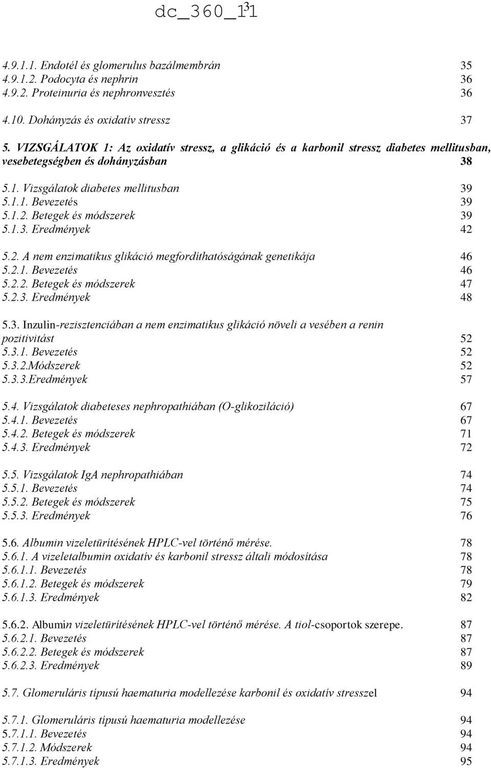 Betegek és módszerek 39 5.1.3. Eredmények 42 5.2. A nem enzimatikus glikáció megfordíthatóságának genetikája 46 5.2.1. Bevezetés 46 5.2.2. Betegek és módszerek 47 5.2.3. Eredmények 48 5.3. Inzulin-rezisztenciában a nem enzimatikus glikáció növeli a vesében a renin pozitivitást 52 5.