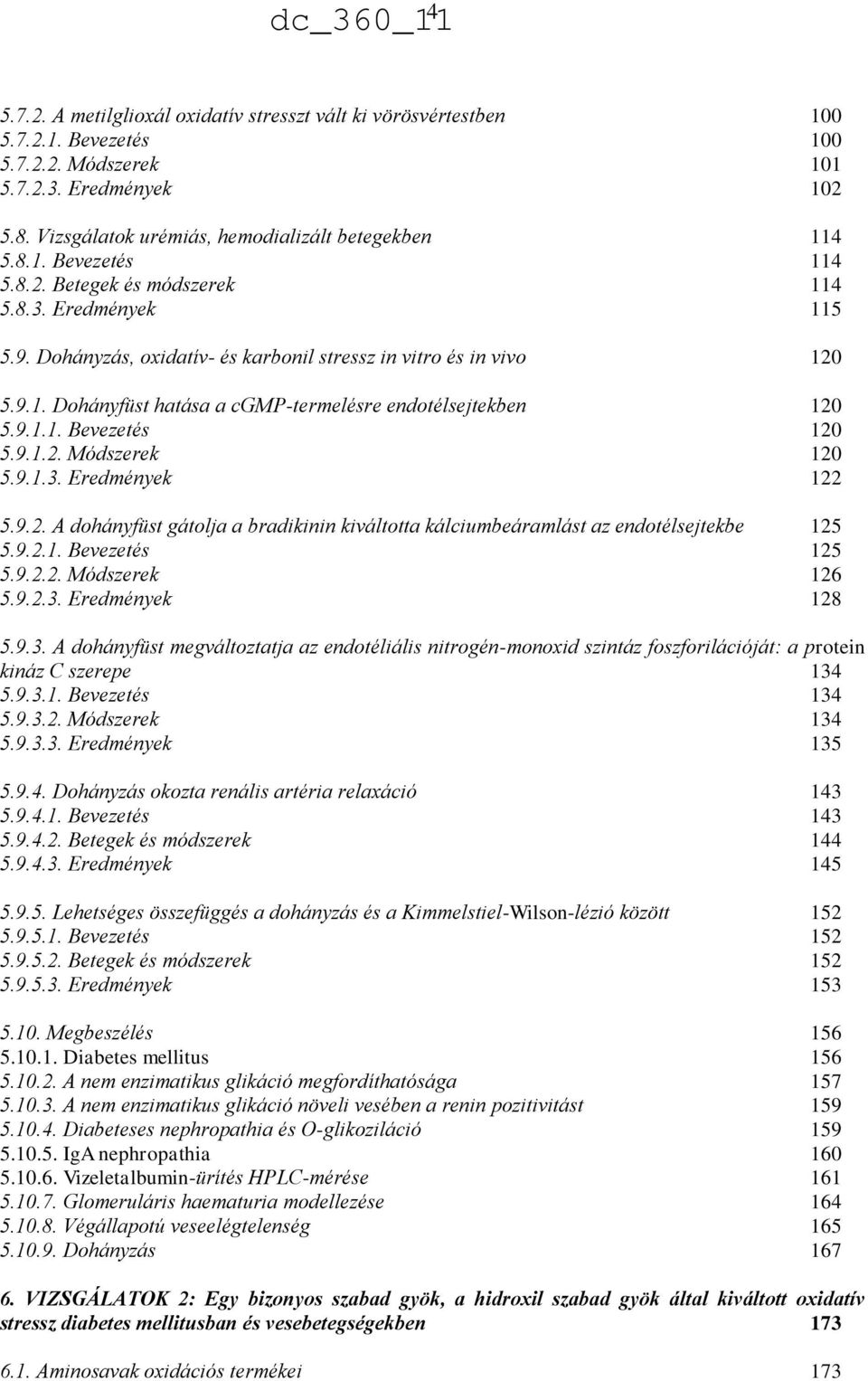 9.1.2. Módszerek 120 5.9.1.3. Eredmények 122 5.9.2. A dohányfüst gátolja a bradikinin kiváltotta kálciumbeáramlást az endotélsejtekbe 125 5.9.2.1. Bevezetés 125 5.9.2.2. Módszerek 126 5.9.2.3. Eredmények 128 5.