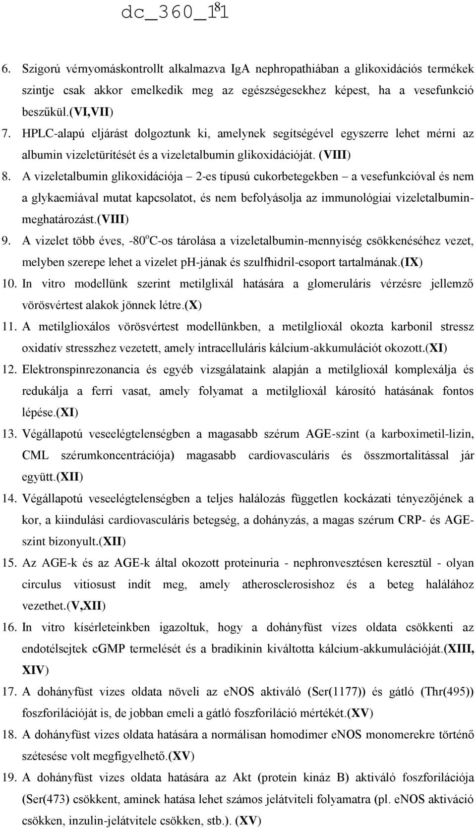 A vizeletalbumin glikoxidációja 2-es típusú cukorbetegekben a vesefunkcióval és nem a glykaemiával mutat kapcsolatot, és nem befolyásolja az immunológiai vizeletalbuminmeghatározást.(viii) 9.