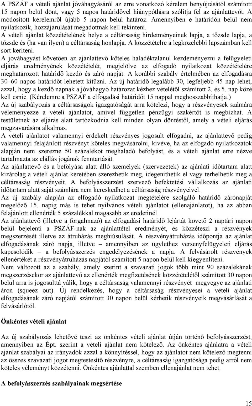 A vételi ajánlat közzétételének helye a céltársaság hirdetményeinek lapja, a tőzsde lapja, a tőzsde és (ha van ilyen) a céltársaság honlapja.