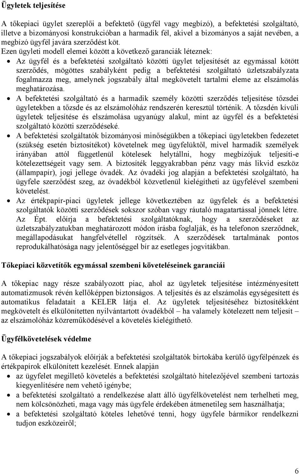 Ezen ügyleti modell elemei között a következő garanciák léteznek: Az ügyfél és a befektetési szolgáltató közötti ügylet teljesítését az egymással kötött szerződés, mögöttes szabályként pedig a