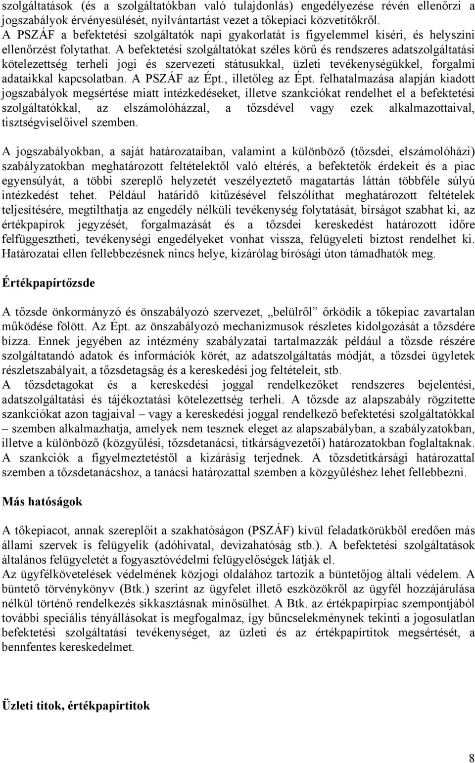 A befektetési szolgáltatókat széles körű és rendszeres adatszolgáltatási kötelezettség terheli jogi és szervezeti státusukkal, üzleti tevékenységükkel, forgalmi adataikkal kapcsolatban.