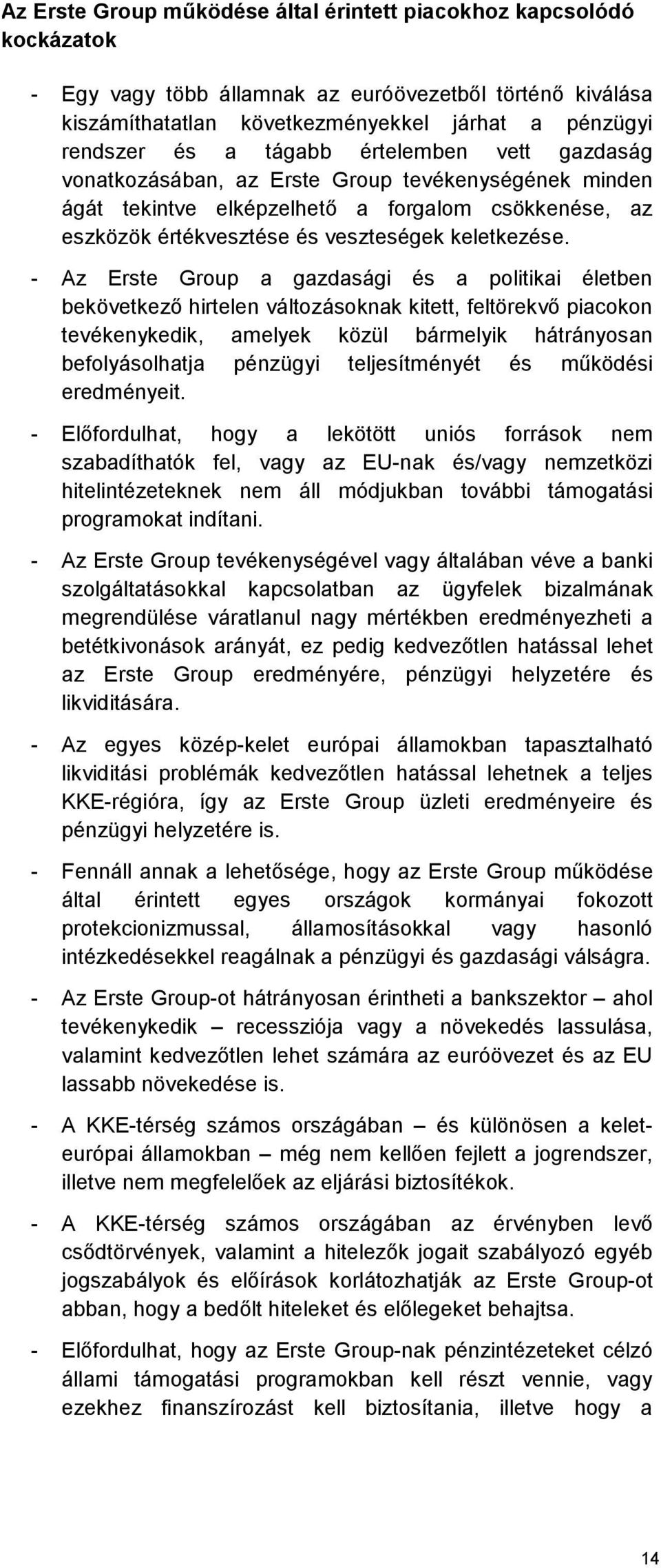 - Az Erste Group a gazdasági és a politikai életben bekövetkező hirtelen változásoknak kitett, feltörekvő piacokon tevékenykedik, amelyek közül bármelyik hátrányosan befolyásolhatja pénzügyi