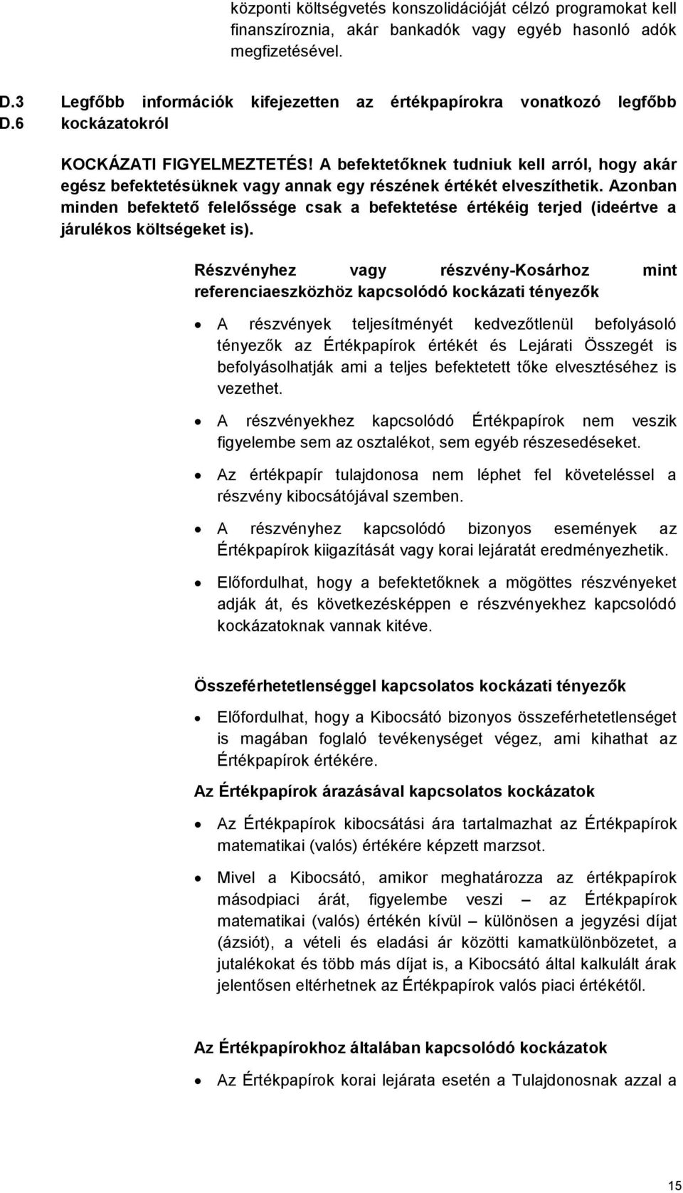 A befektetőknek tudniuk kell arról, hogy akár egész befektetésüknek vagy annak egy részének értékét elveszíthetik.