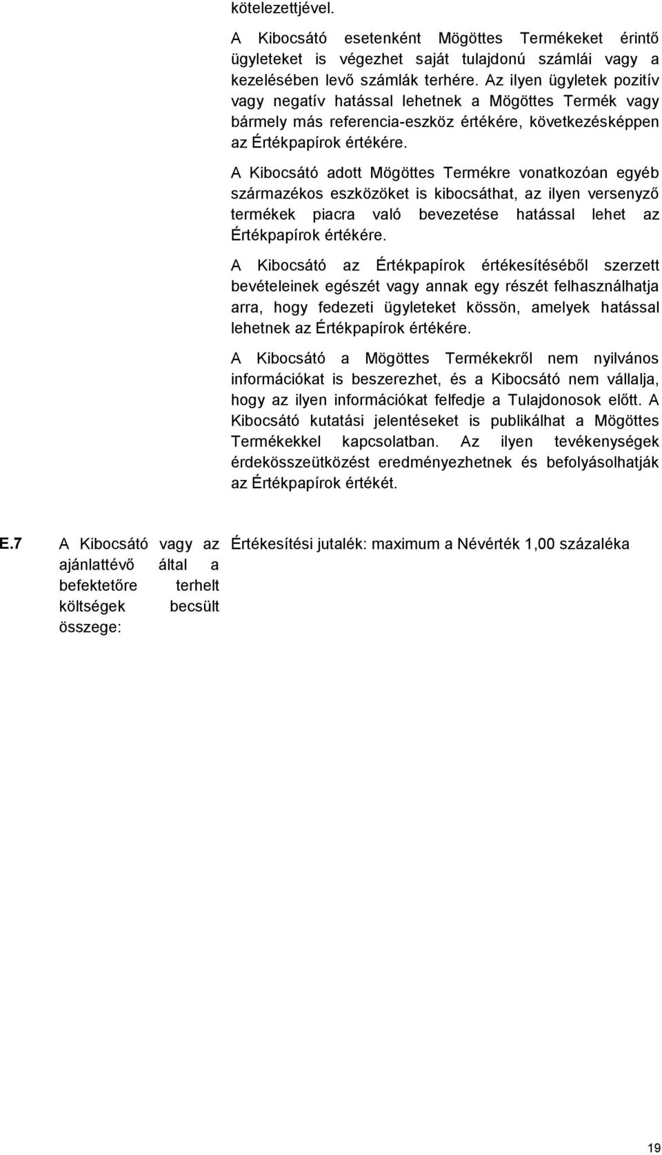 A Kibocsátó adott Mögöttes Termékre vonatkozóan egyéb származékos eszközöket is kibocsáthat, az ilyen versenyző termékek piacra való bevezetése hatással lehet az Értékpapírok értékére.