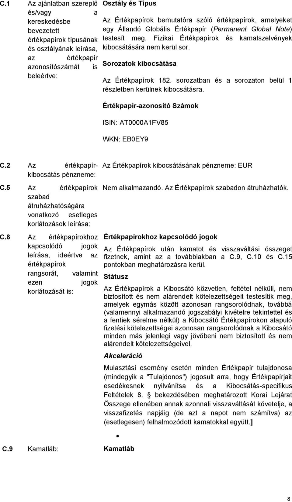 Az Értékpapírok 182. sorozatban és a sorozaton belül 1 részletben kerülnek kibocsátásra. Értékpapír-azonosító Számok ISIN: AT0000A1FV85 WKN: EB0EY9 C.2 Az értékpapírkibocsátás pénzneme: C.