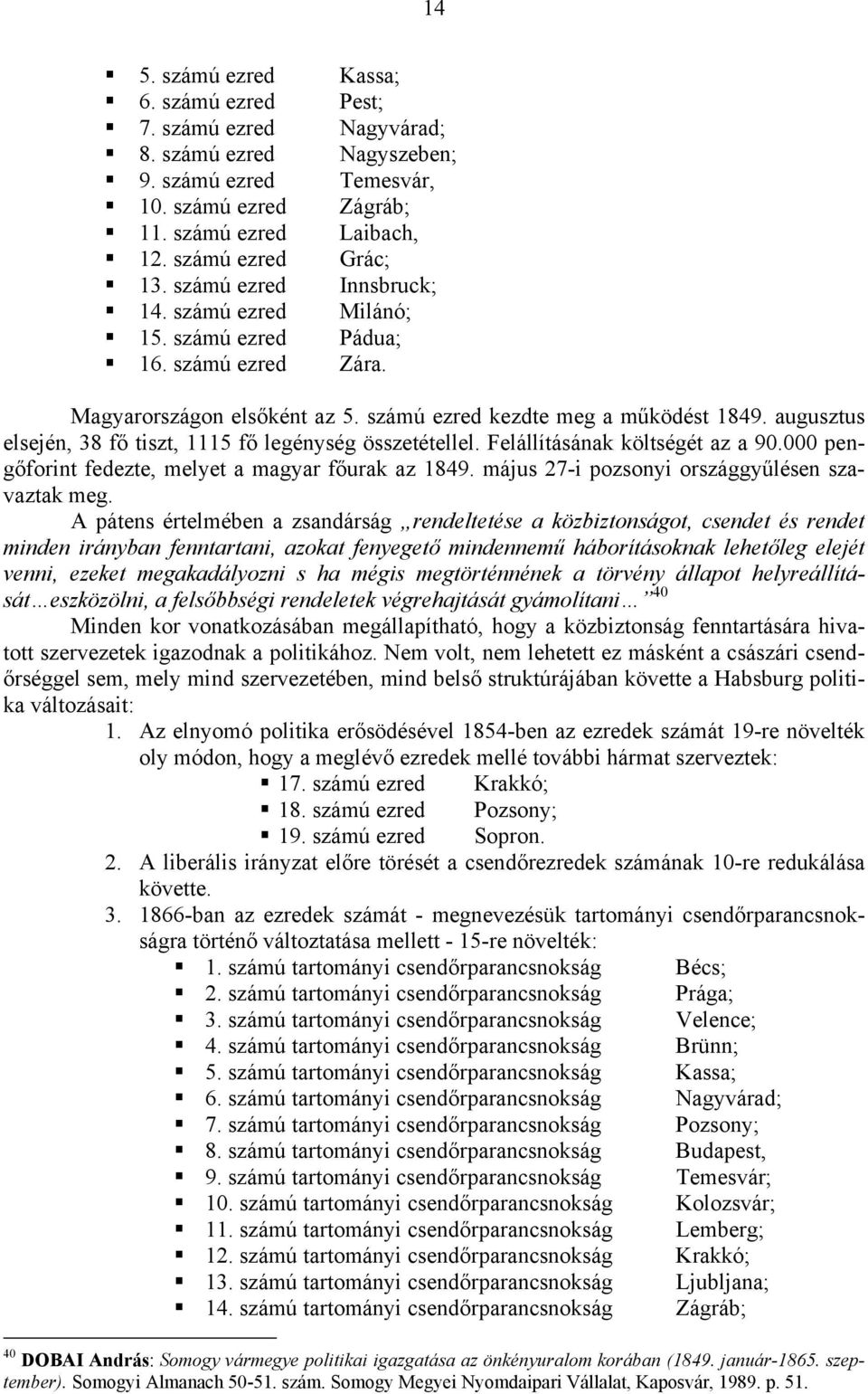 augusztus elsején, 38 fő tiszt, 1115 fő legénység összetétellel. Felállításának költségét az a 90.000 pengőforint fedezte, melyet a magyar főurak az 1849.