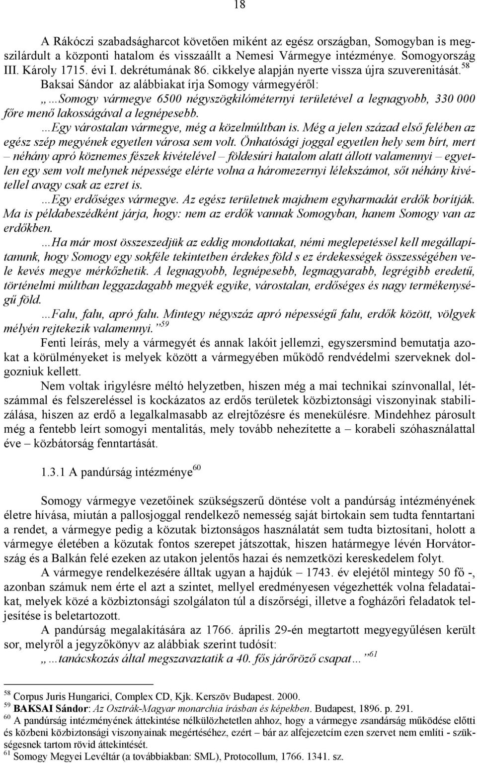 58 Baksai Sándor az alábbiakat írja Somogy vármegyéről: Somogy vármegye 6500 négyszögkilóméternyi területével a legnagyobb, 330 000 főre menő lakosságával a legnépesebb.