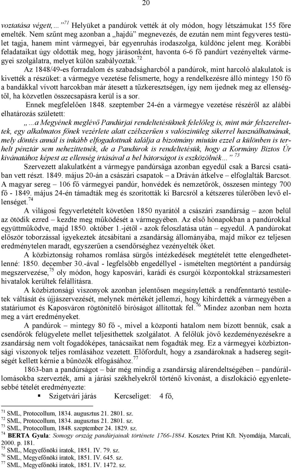 Korábbi feladataikat úgy oldották meg, hogy járásonként, havonta 6-6 fő pandúrt vezényeltek vármegyei szolgálatra, melyet külön szabályoztak.