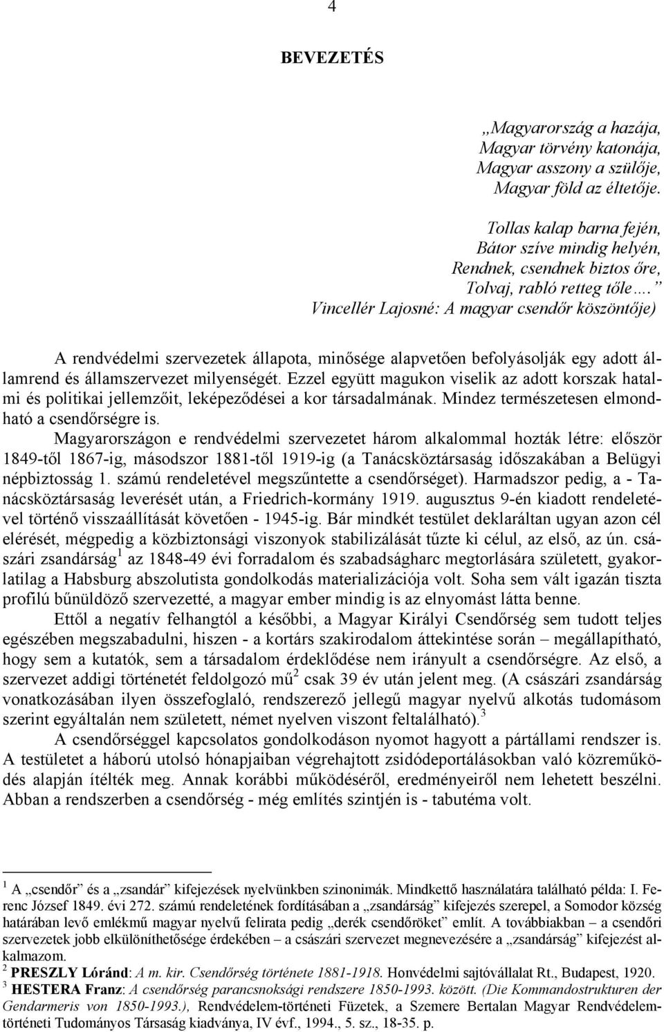 Vincellér Lajosné: A magyar csendőr köszöntője) A rendvédelmi szervezetek állapota, minősége alapvetően befolyásolják egy adott államrend és államszervezet milyenségét.