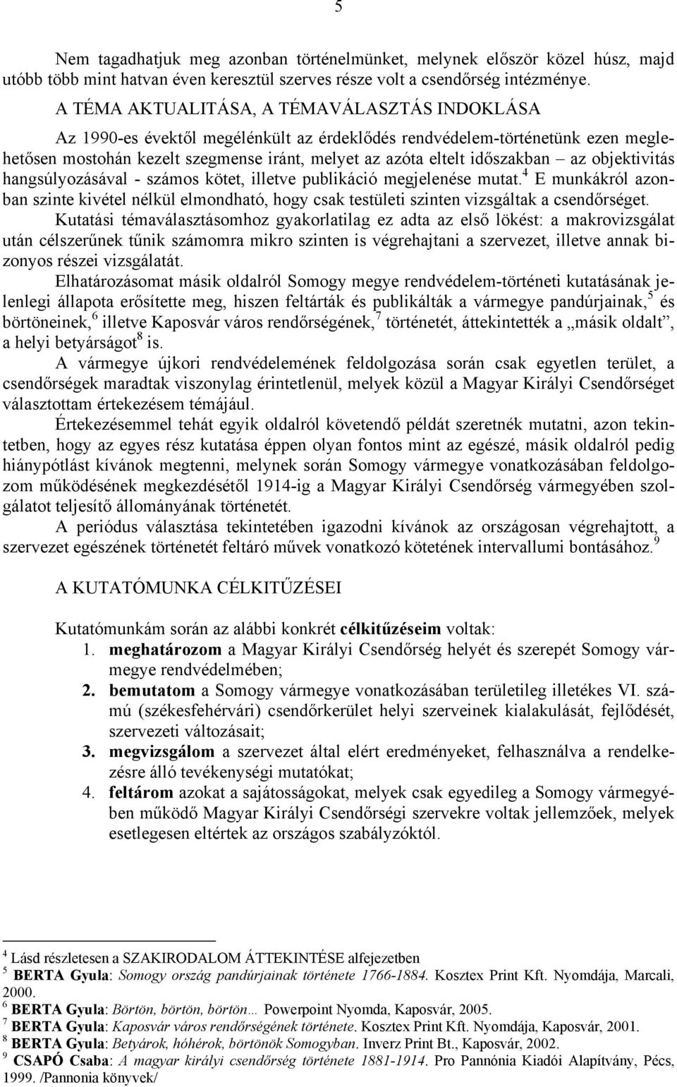 az objektivitás hangsúlyozásával - számos kötet, illetve publikáció megjelenése mutat. 4 E munkákról azonban szinte kivétel nélkül elmondható, hogy csak testületi szinten vizsgáltak a csendőrséget.