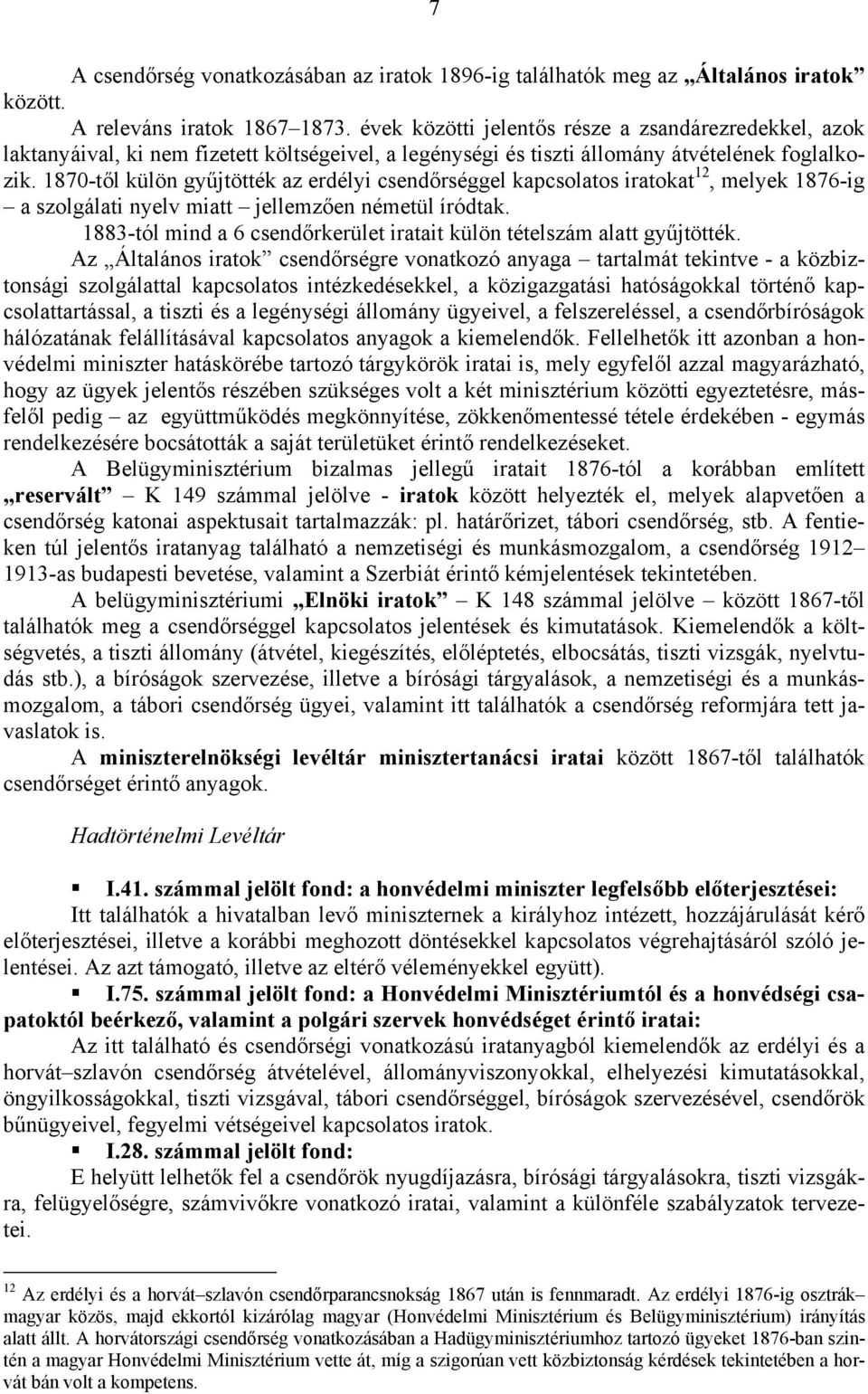 1870-től külön gyűjtötték az erdélyi csendőrséggel kapcsolatos iratokat 12, melyek 1876-ig a szolgálati nyelv miatt jellemzően németül íródtak.