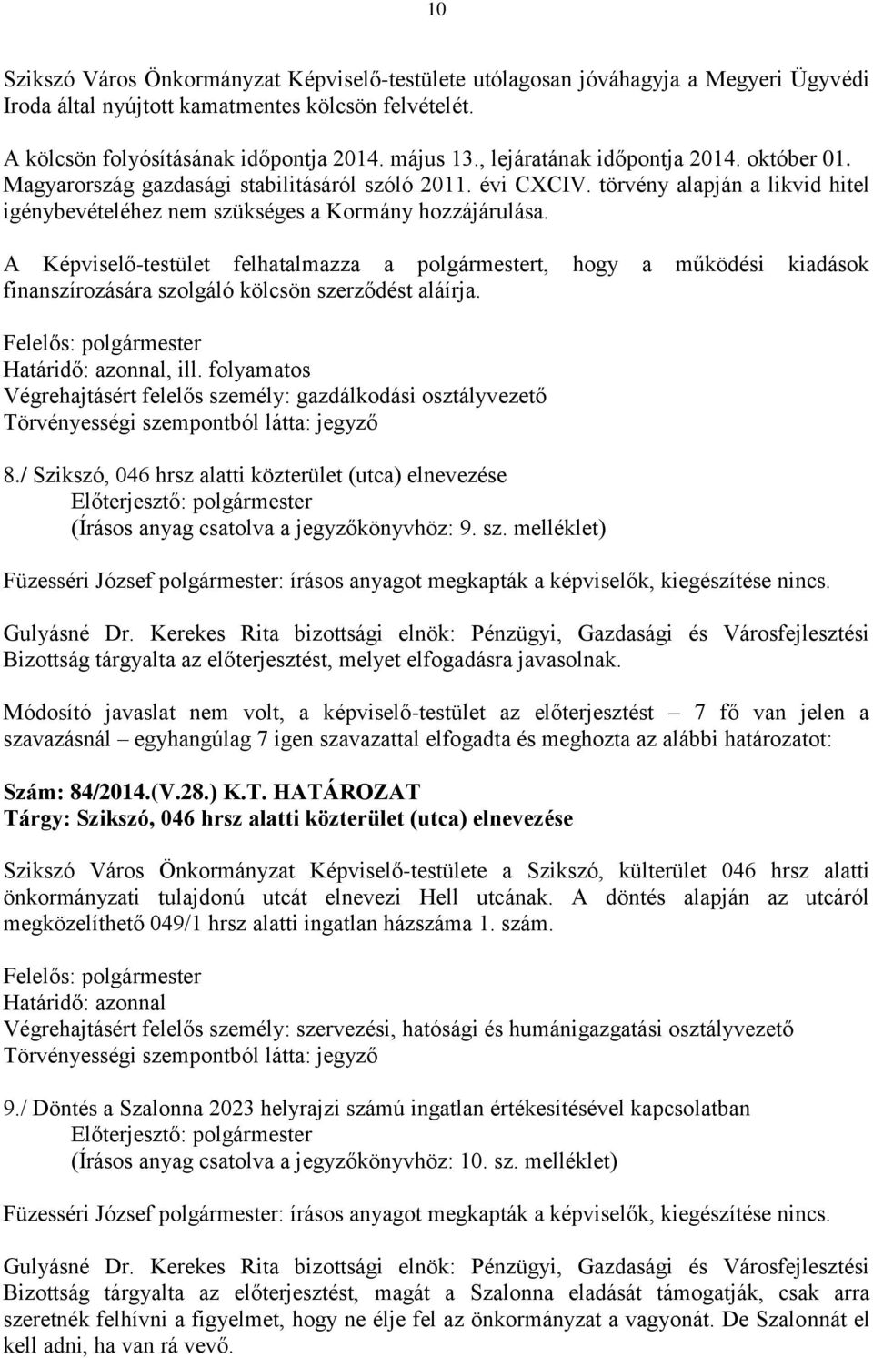 A Képviselő-testület felhatalmazza a polgármestert, hogy a működési kiadások finanszírozására szolgáló kölcsön szerződést aláírja., ill.