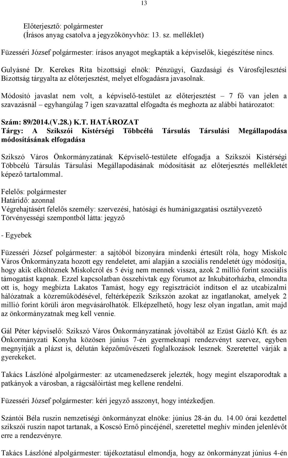 HATÁROZAT Tárgy: A Szikszói Kistérségi Többcélú Társulás Társulási Megállapodása módosításának Szikszó Város Önkormányzatának Képviselő-testülete elfogadja a Szikszói Kistérségi Többcélú Társulás