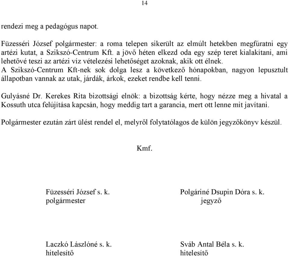 A Szikszó-Centrum Kft-nek sok dolga lesz a következő hónapokban, nagyon lepusztult állapotban vannak az utak, járdák, árkok, ezeket rendbe kell tenni. Gulyásné Dr.