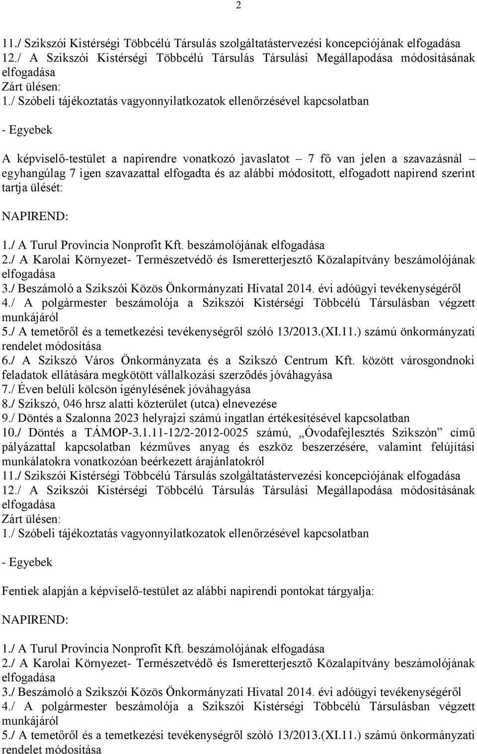 elfogadta és az alábbi módosított, elfogadott napirend szerint tartja ülését: NAPIREND: 1./ A Turul Provincia Nonprofit Kft. beszámolójának 2.