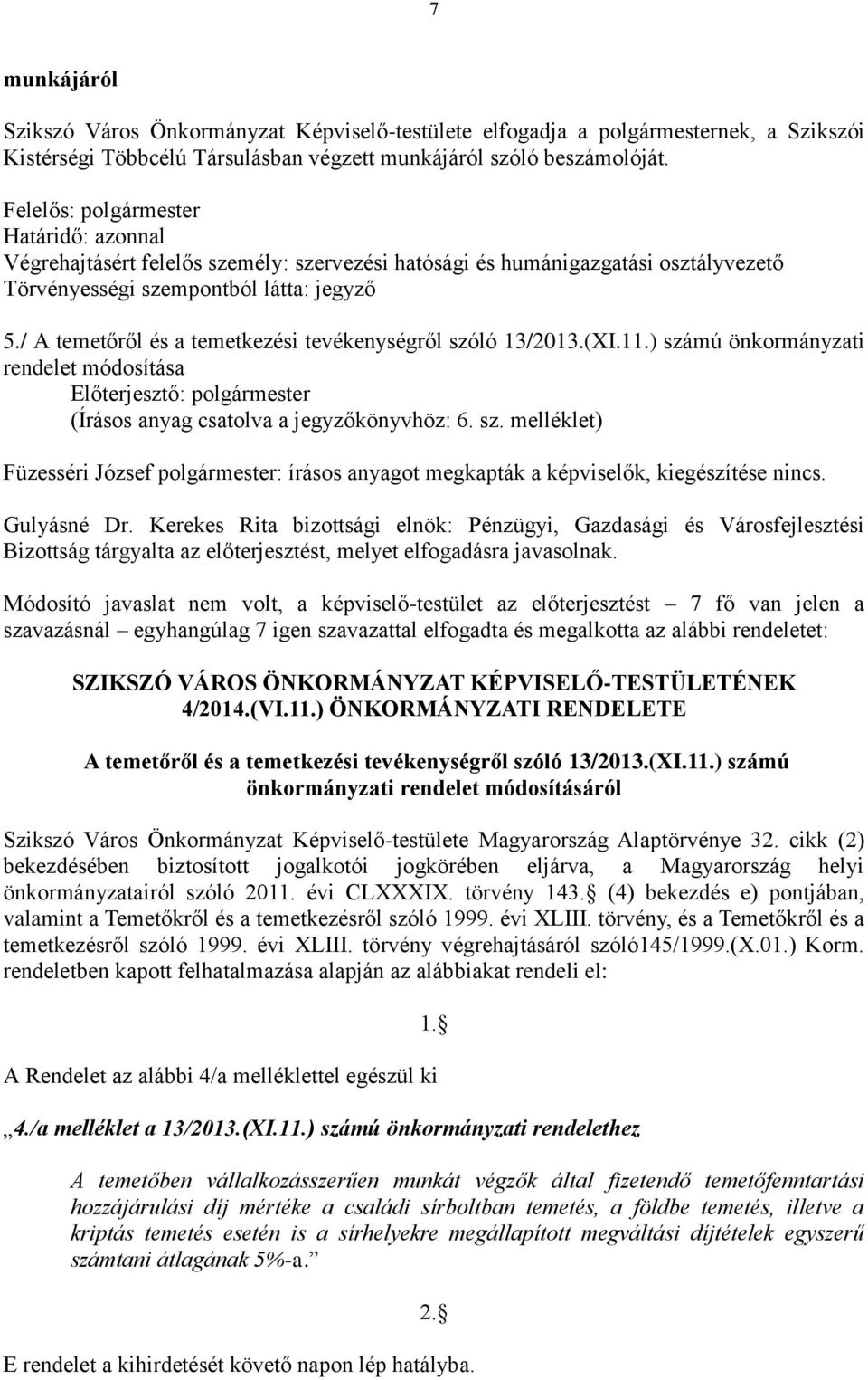 ) számú önkormányzati rendelet módosítása (Írásos anyag csatolva a jegyzőkönyvhöz: 6. sz. melléklet) Füzesséri József polgármester: írásos anyagot megkapták a képviselők, kiegészítése nincs.