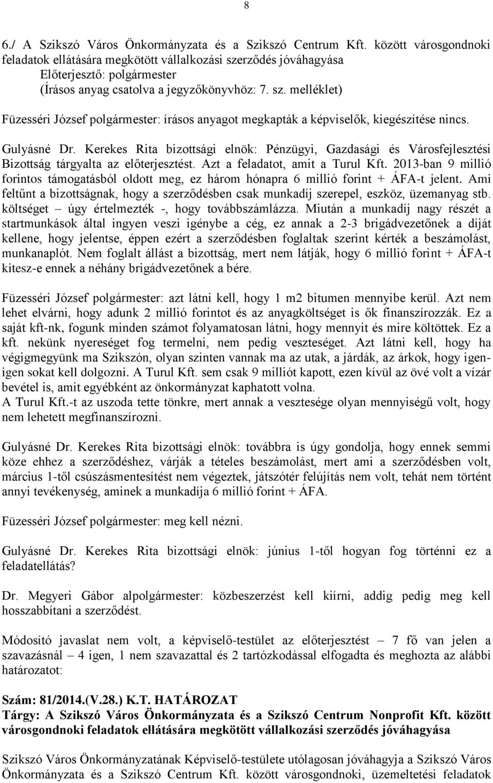 Bizottság tárgyalta az előterjesztést. Azt a feladatot, amit a Turul Kft. 2013-ban 9 millió forintos támogatásból oldott meg, ez három hónapra 6 millió forint + ÁFA-t jelent.