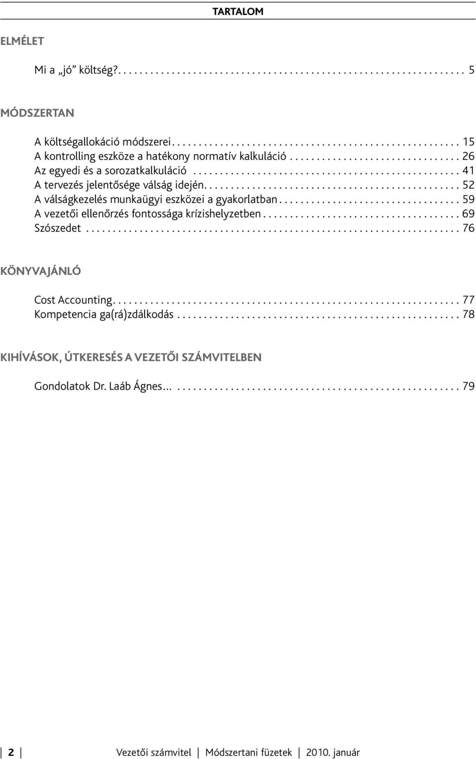 ................................................. 41 A tervezés jelentősége válság idején................................................ 52 A válságkezelés munkaügyi eszközei a gyakorlatban.