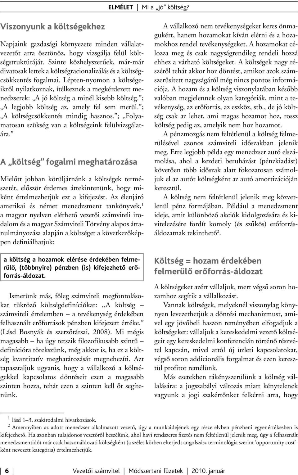 Lépten-nyomon a költségeikről nyilatkoznak, ítélkeznek a megkérdezett menedzserek: A jó költség a minél kisebb költség. ; A legjobb költség az, amely fel sem merül.