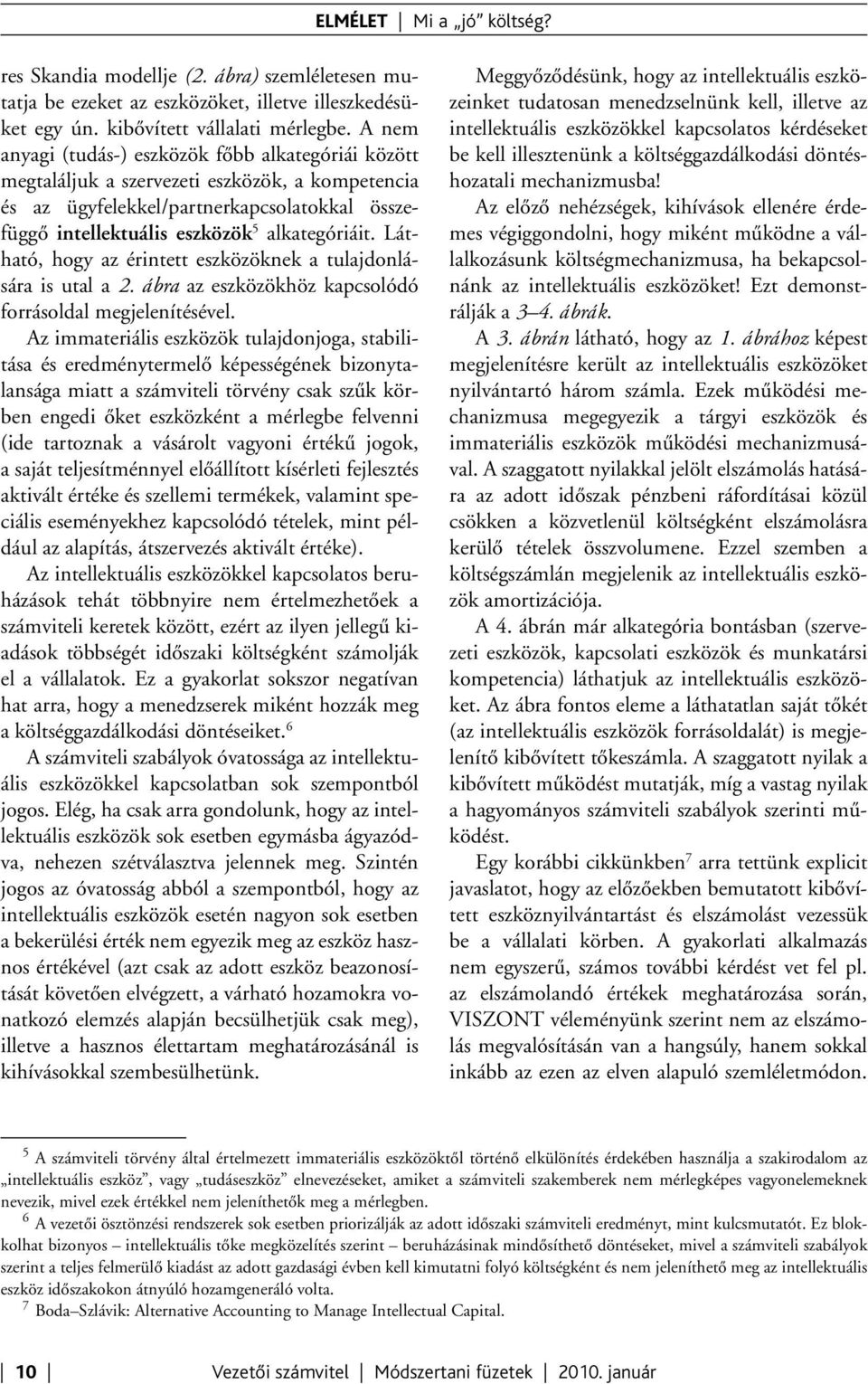 Látható, hogy az érintett nek a tulajdonlására is utal a 2. ábra az höz kapcsolódó forrásoldal megjelenítésével.