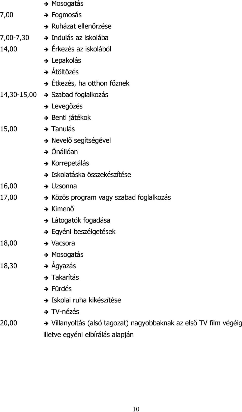 16,00 Uzsonna 17,00 Közös program vagy szabad foglalkozás Kimenő Látogatók fogadása Egyéni beszélgetések 18,00 Vacsora Mosogatás 18,30 Ágyazás