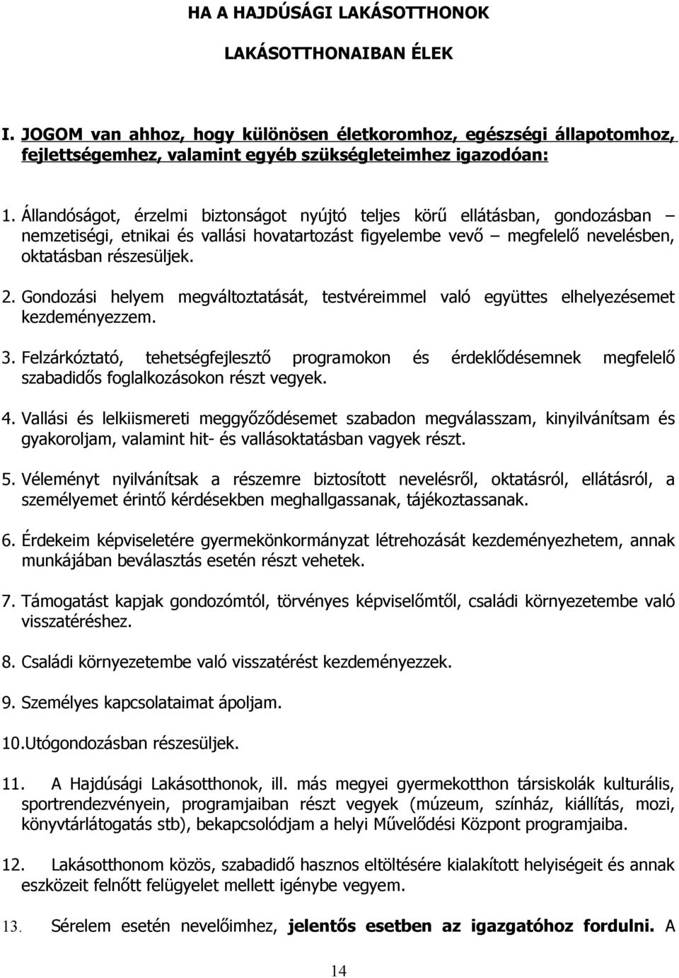 Gondozási helyem megváltoztatását, testvéreimmel való együttes elhelyezésemet kezdeményezzem. 3.