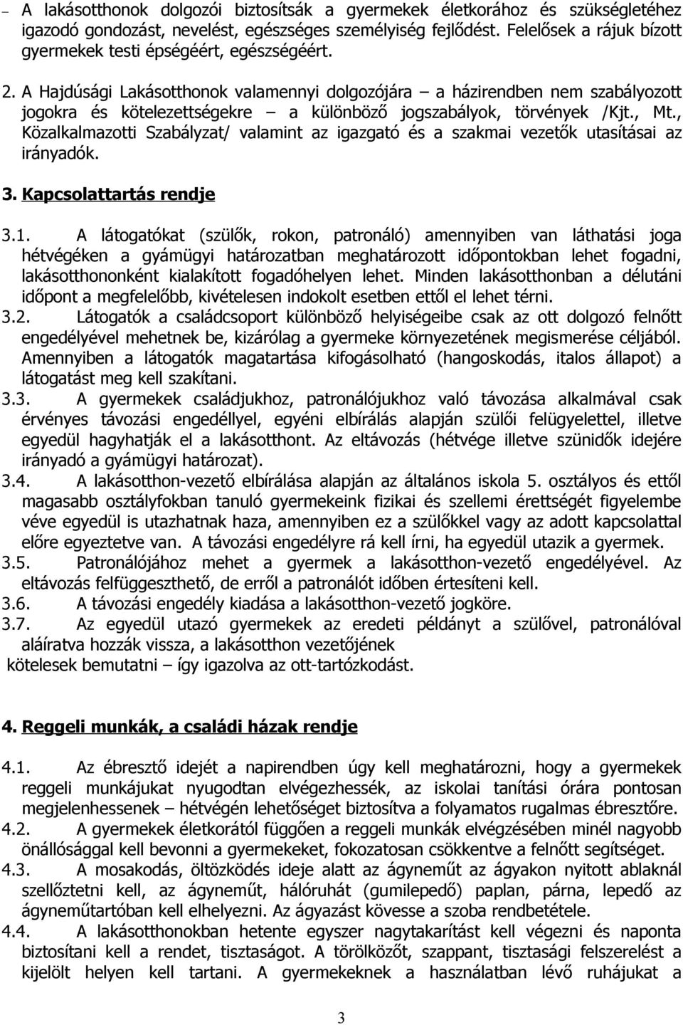 A Hajdúsági Lakásotthonok valamennyi dolgozójára a házirendben nem szabályozott jogokra és kötelezettségekre a különböző jogszabályok, törvények /Kjt., Mt.