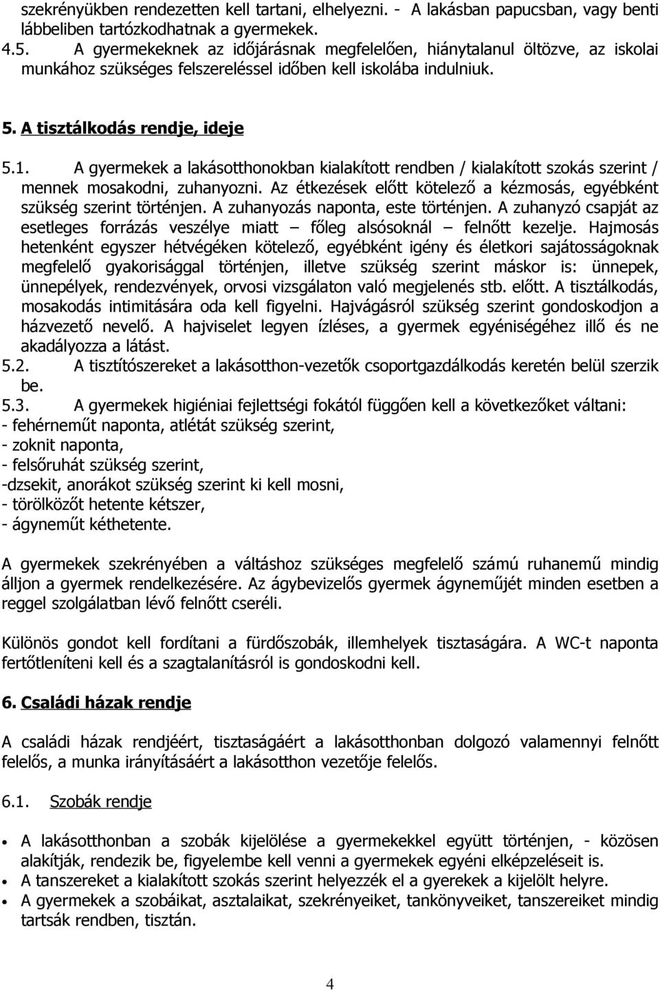 A gyermekek a lakásotthonokban kialakított rendben / kialakított szokás szerint / mennek mosakodni, zuhanyozni. Az étkezések előtt kötelező a kézmosás, egyébként szükség szerint történjen.