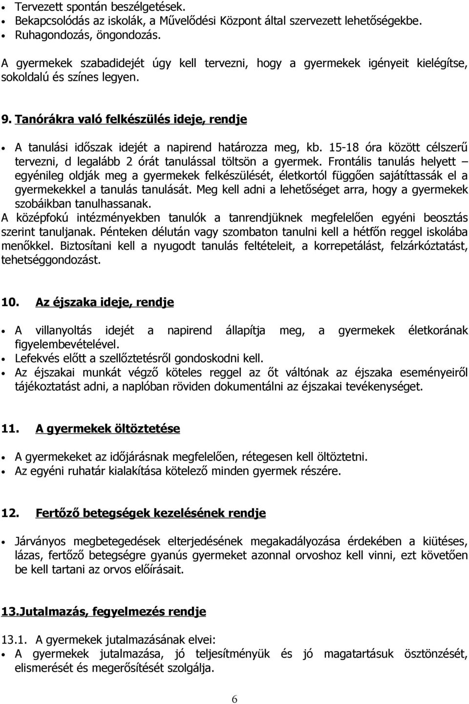 Tanórákra való felkészülés ideje, rendje A tanulási időszak idejét a napirend határozza meg, kb. 15-18 óra között célszerű tervezni, d legalább 2 órát tanulással töltsön a gyermek.