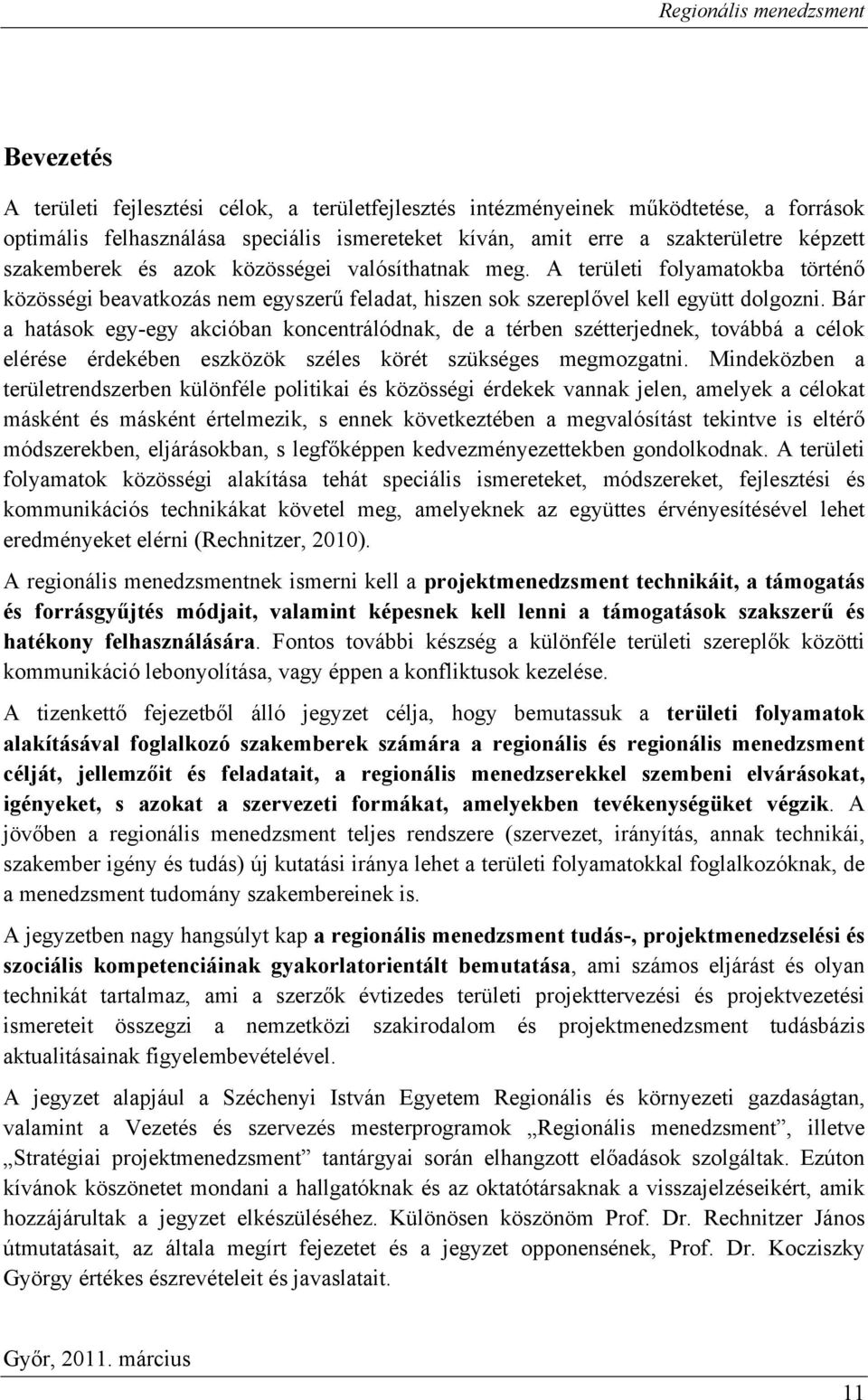 Bár a hatások egy-egy akcióban koncentrálódnak, de a térben szétterjednek, továbbá a célok elérése érdekében eszközök széles körét szükséges megmozgatni.