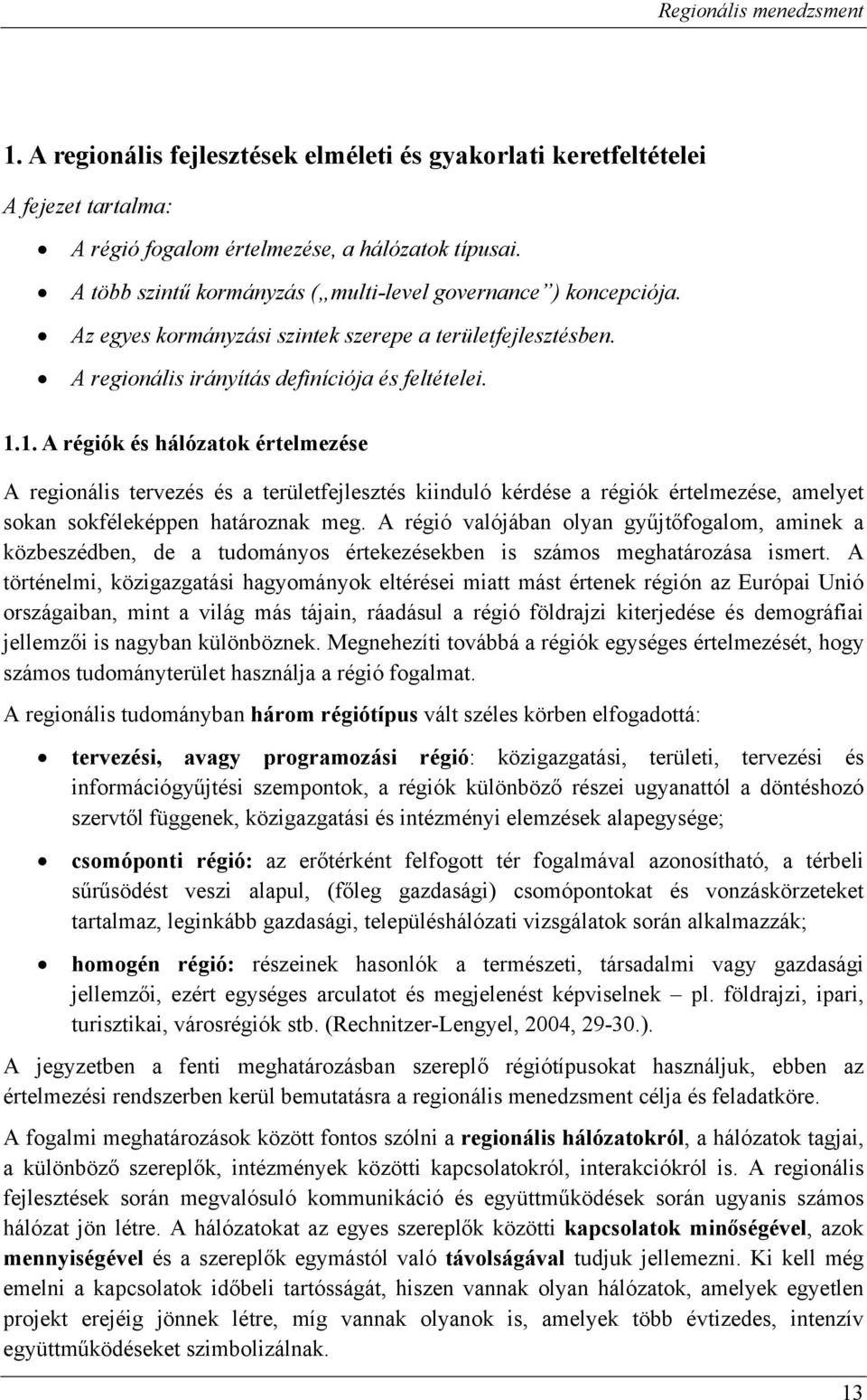 1. A régiók és hálózatok értelmezése A regionális tervezés és a területfejlesztés kiinduló kérdése a régiók értelmezése, amelyet sokan sokféleképpen határoznak meg.