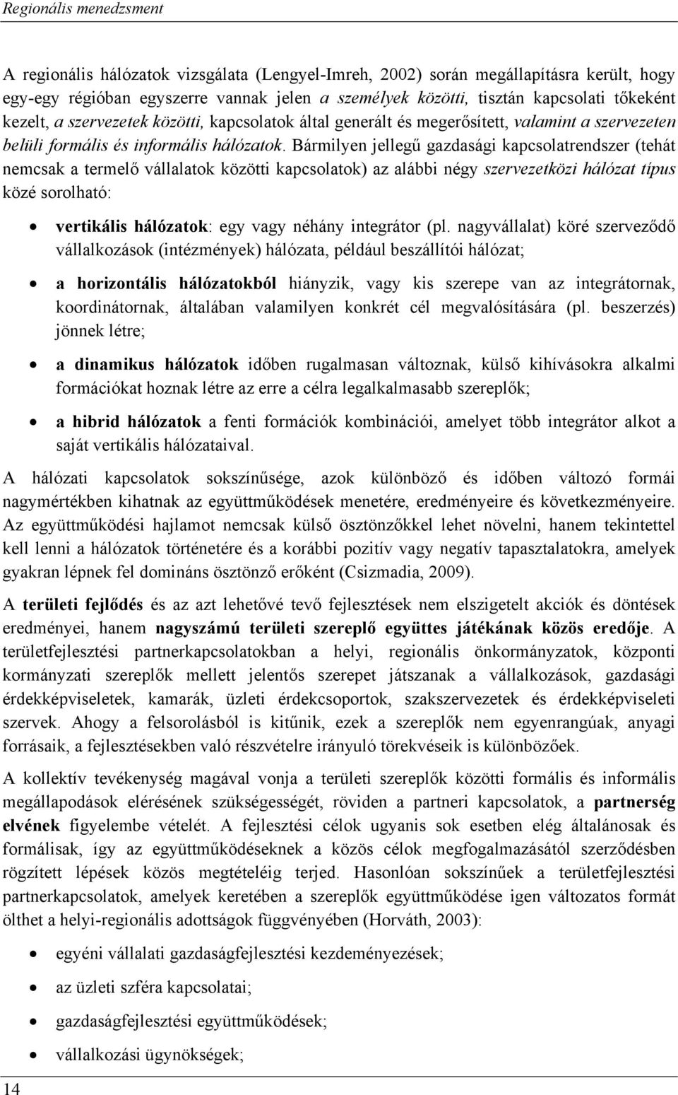 Bármilyen jellegű gazdasági kapcsolatrendszer (tehát nemcsak a termelő vállalatok közötti kapcsolatok) az alábbi négy szervezetközi hálózat típus közé sorolható: 14 vertikális hálózatok: egy vagy